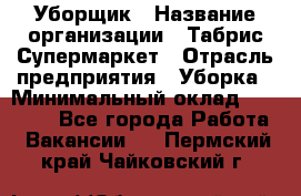 Уборщик › Название организации ­ Табрис Супермаркет › Отрасль предприятия ­ Уборка › Минимальный оклад ­ 14 000 - Все города Работа » Вакансии   . Пермский край,Чайковский г.